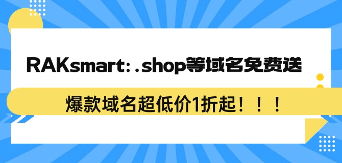 RAKsmart：.shop等域名免费送，爆款域名超低价1折起!!!