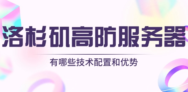 洛杉矶高防服务器有哪些技术配置和优势