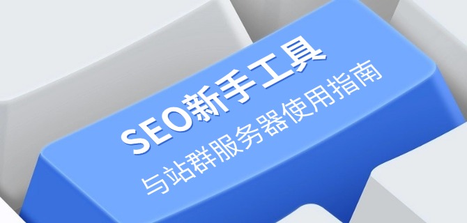 SEO新手工具与站群服务器使用指南